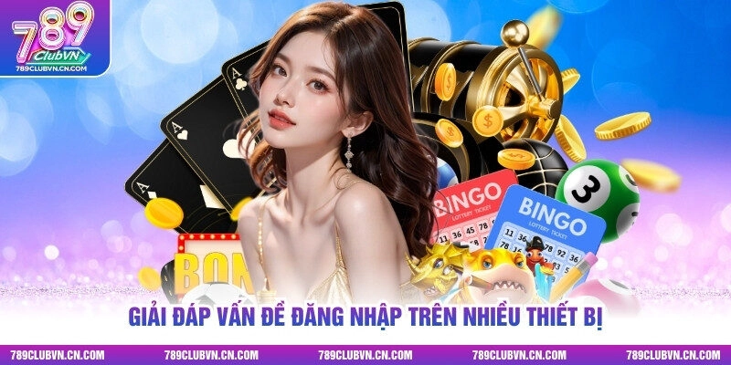 Giải đáp vấn đề đăng nhập trên nhiều thiết bị