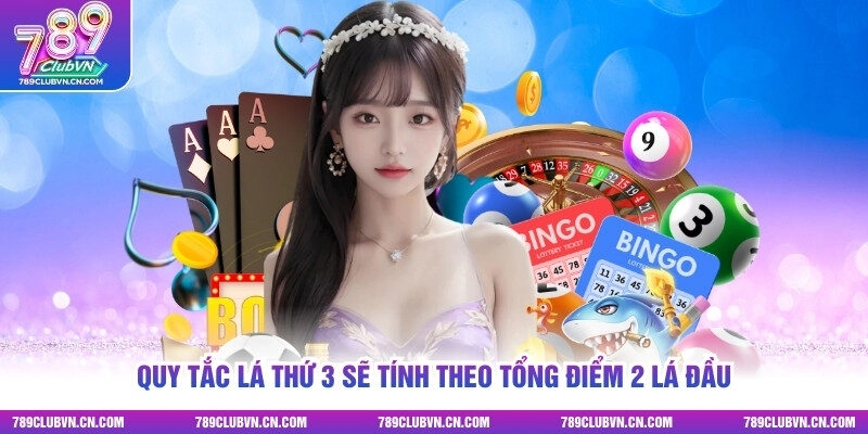 Quy tắc lá thứ 3 sẽ tính theo tổng điểm 2 lá đầu