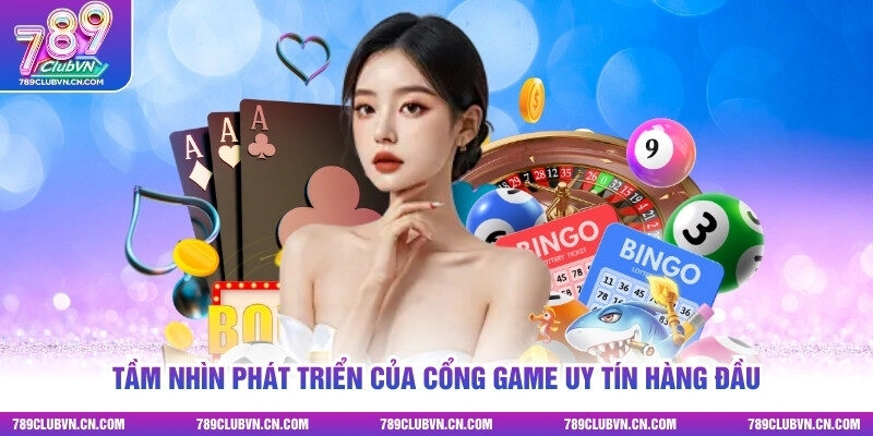 Tầm nhìn phát triển của cổng game uy tín hàng đầu