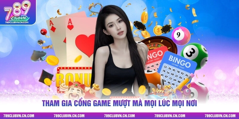 Tham gia cổng game mượt mà mọi lúc mọi nơi